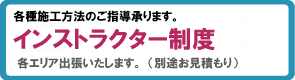 各種施工方法のご指導承ります。（インストラクター制度）